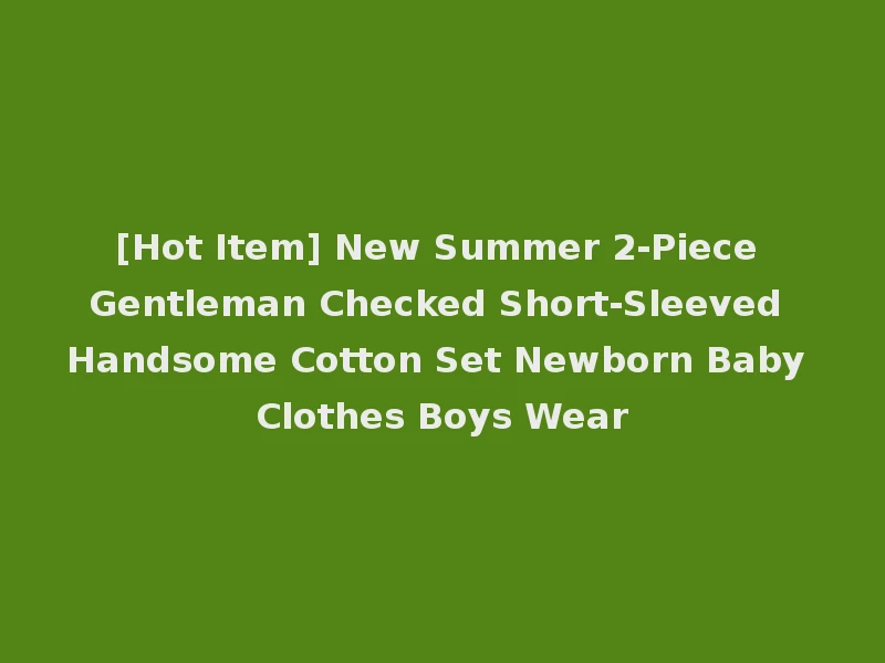 [Hot Item] New Summer 2-Piece Gentleman Checked Short-Sleeved Handsome Cotton Set Newborn Baby Clothes Boys Wear