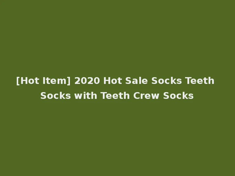 [Hot Item] 2020 Hot Sale Socks Teeth Socks with Teeth Crew Socks