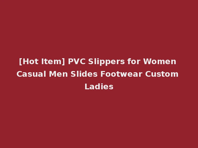[Hot Item] PVC Slippers for Women Casual Men Slides Footwear Custom Ladies