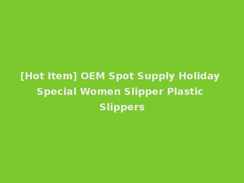 [Hot Item] OEM Spot Supply Holiday Special Women Slipper Plastic Slippers