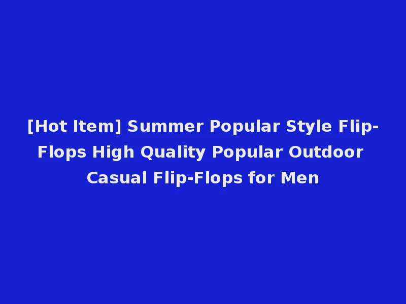 [Hot Item] Summer Popular Style Flip-Flops High Quality Popular Outdoor Casual Flip-Flops for Men