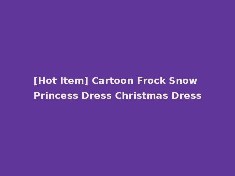 [Hot Item] Cartoon Frock Snow Princess Dress Christmas Dress