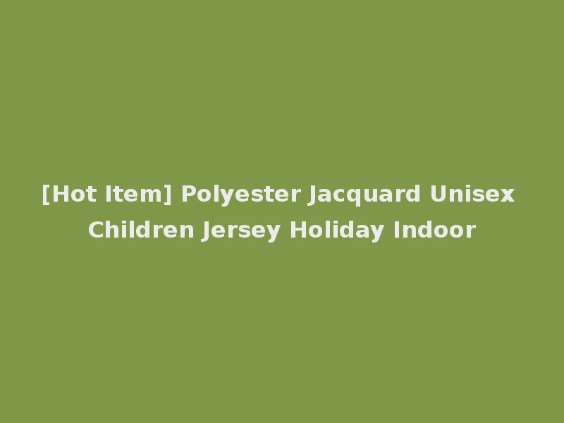 [Hot Item] Polyester Jacquard Unisex Children Jersey Holiday Indoor