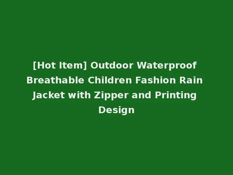 [Hot Item] Outdoor Waterproof Breathable Children Fashion Rain Jacket with Zipper and Printing Design