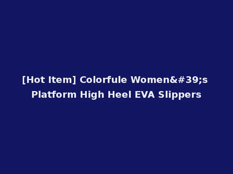 [Hot Item] Colorfule Women's Platform High Heel EVA Slippers