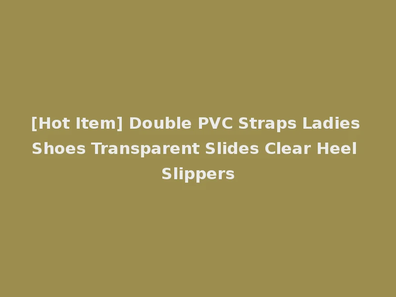 [Hot Item] Double PVC Straps Ladies Shoes Transparent Slides Clear Heel Slippers