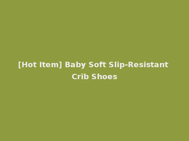[Hot Item] Baby Soft Slip-Resistant Crib Shoes