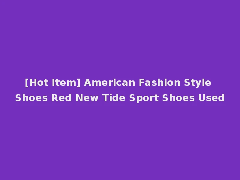[Hot Item] American Fashion Style Shoes Red New Tide Sport Shoes Used
