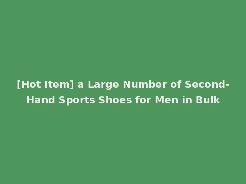 [Hot Item] a Large Number of Second-Hand Sports Shoes for Men in Bulk