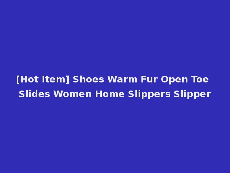 [Hot Item] Shoes Warm Fur Open Toe Slides Women Home Slippers Slipper