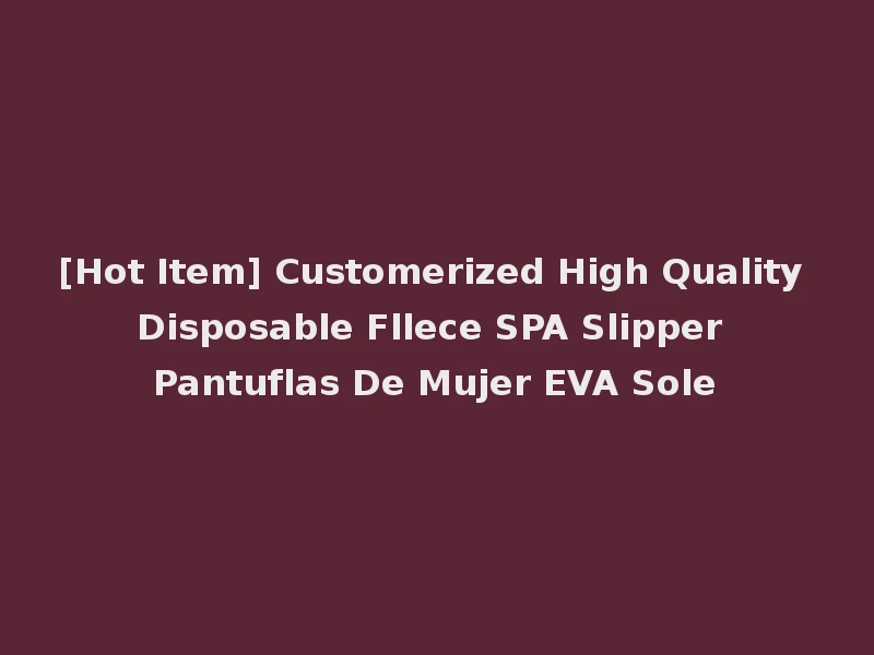 [Hot Item] Customerized High Quality Disposable Fllece SPA Slipper Pantuflas De Mujer EVA Sole