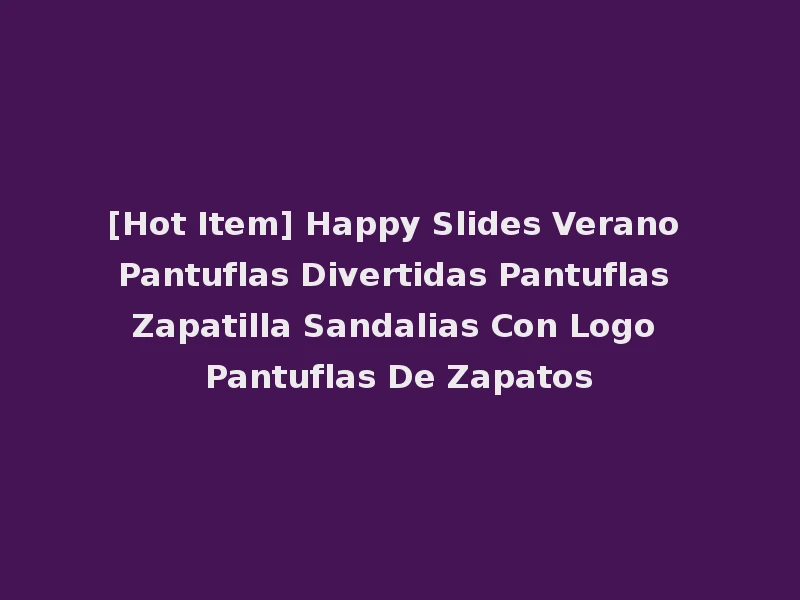 [Hot Item] Happy Slides Verano Pantuflas Divertidas Pantuflas Zapatilla Sandalias Con Logo Pantuflas De Zapatos