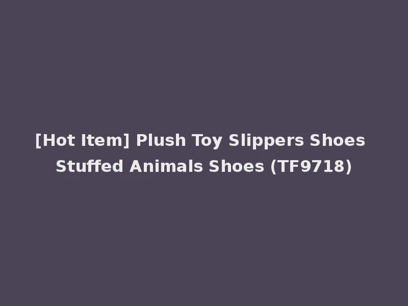 [Hot Item] Plush Toy Slippers Shoes Stuffed Animals Shoes (TF9718)