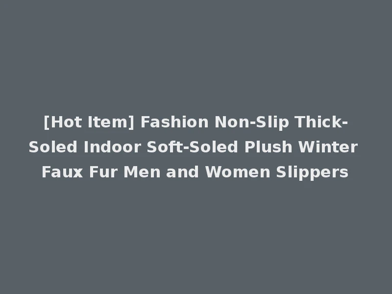 [Hot Item] Fashion Non-Slip Thick-Soled Indoor Soft-Soled Plush Winter Faux Fur Men and Women Slippers