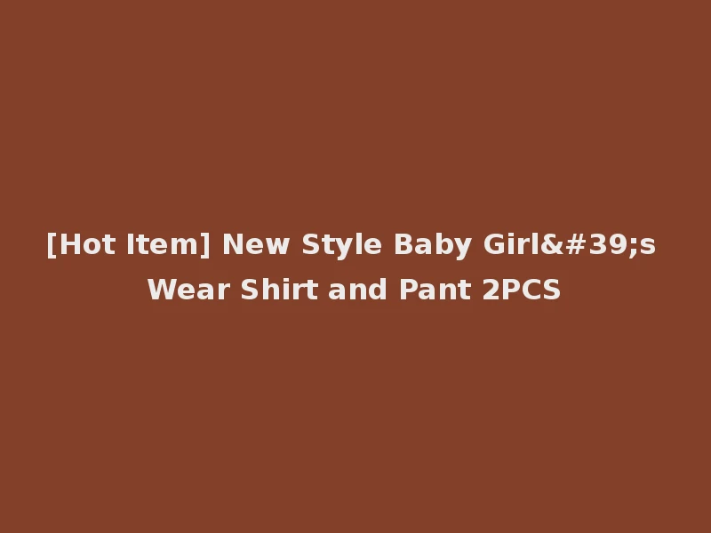 [Hot Item] New Style Baby Girl's Wear Shirt and Pant 2PCS