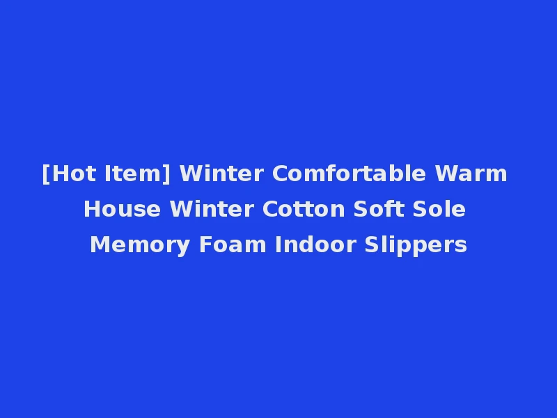 [Hot Item] Winter Comfortable Warm House Winter Cotton Soft Sole Memory Foam Indoor Slippers
