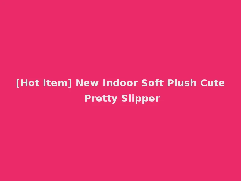 [Hot Item] New Indoor Soft Plush Cute Pretty Slipper