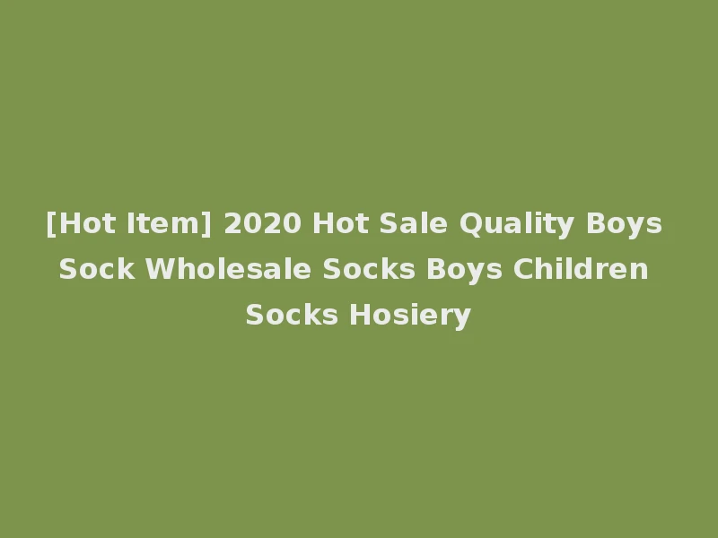 [Hot Item] 2020 Hot Sale Quality Boys Sock Wholesale Socks Boys Children Socks Hosiery