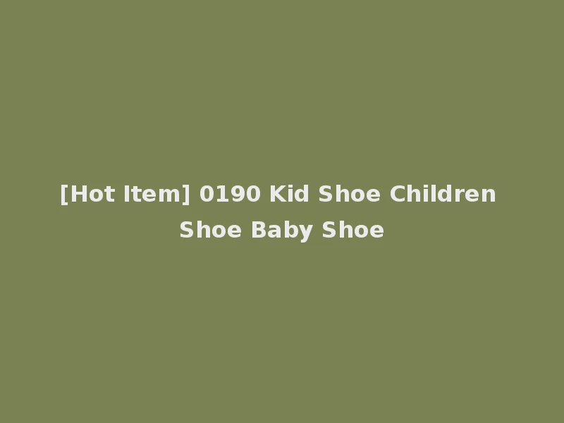 [Hot Item] 0190 Kid Shoe Children Shoe Baby Shoe