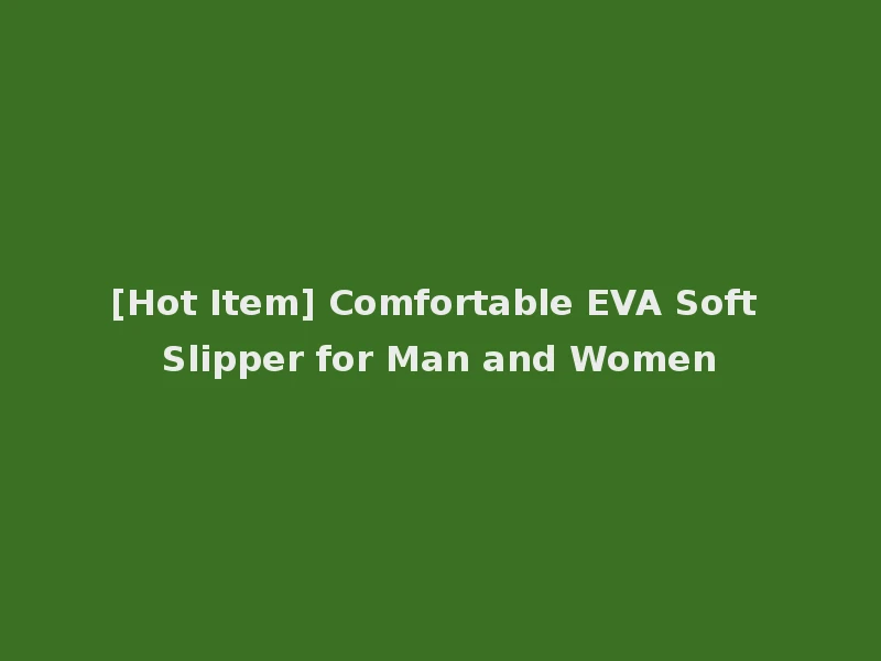 [Hot Item] Comfortable EVA Soft Slipper for Man and Women