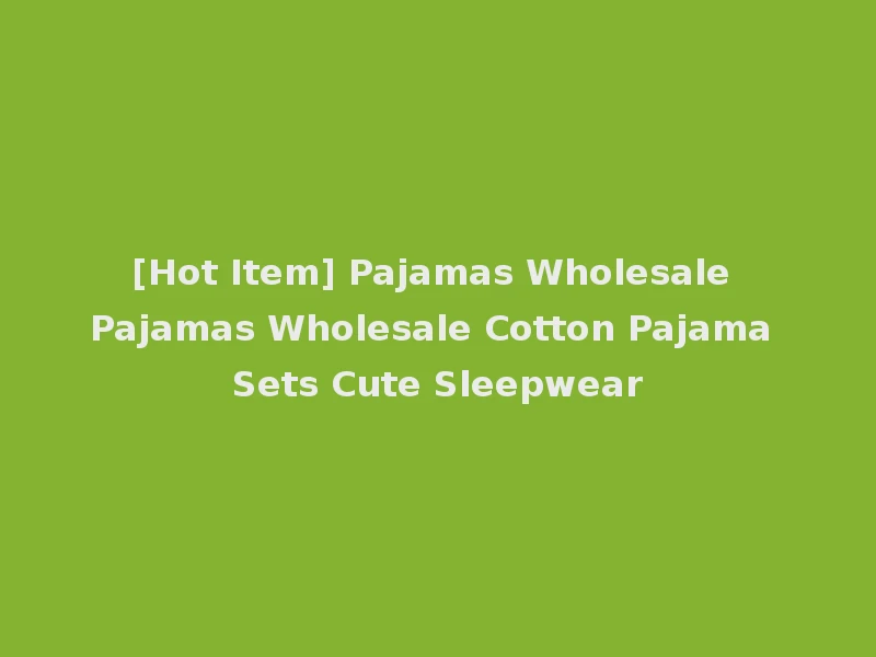 [Hot Item] Pajamas Wholesale Pajamas Wholesale Cotton Pajama Sets Cute Sleepwear
