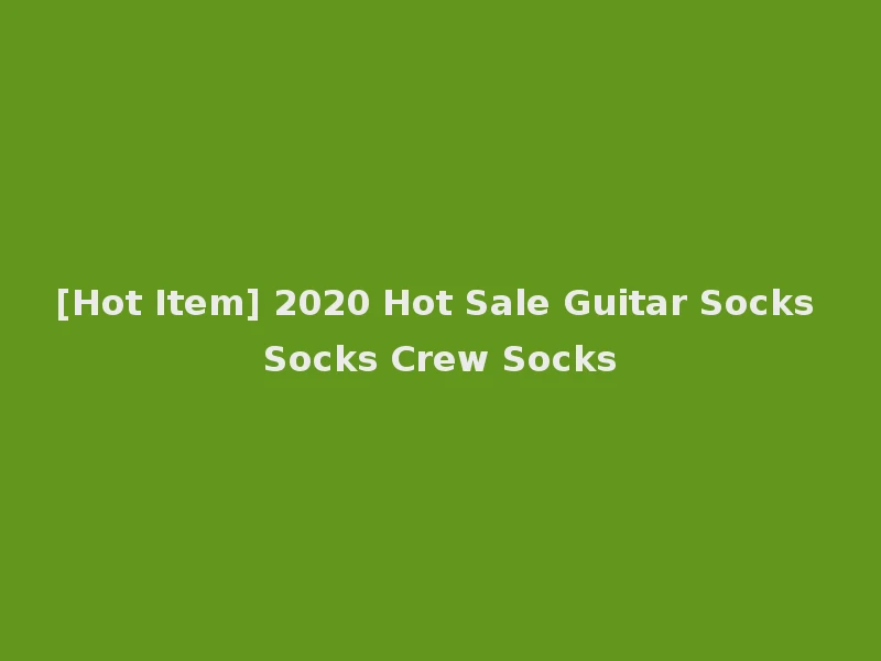 [Hot Item] 2020 Hot Sale Guitar Socks Socks Crew Socks