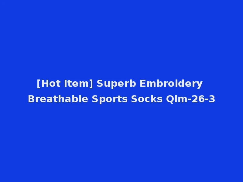 [Hot Item] Superb Embroidery Breathable Sports Socks Qlm-26-3