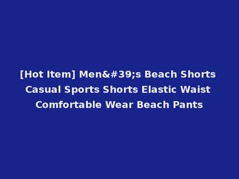 [Hot Item] Men's Beach Shorts Casual Sports Shorts Elastic Waist Comfortable Wear Beach Pants