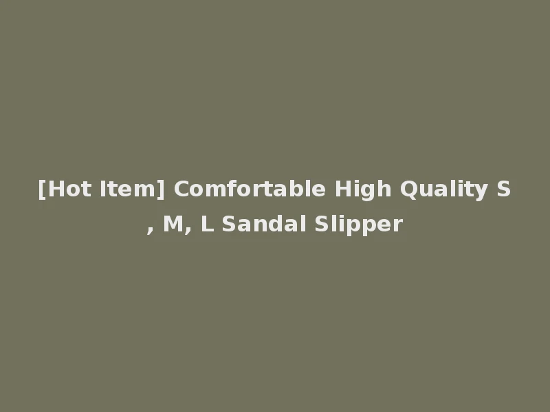 [Hot Item] Comfortable High Quality S, M, L Sandal Slipper
