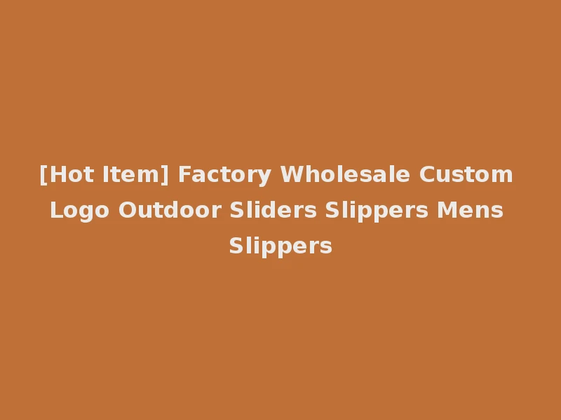 [Hot Item] Factory Wholesale Custom Logo Outdoor Sliders Slippers Mens Slippers