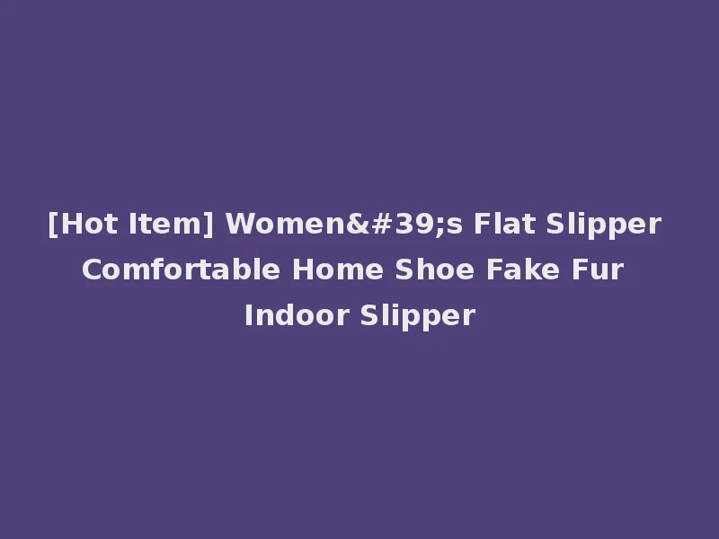 [Hot Item] Women's Flat Slipper Comfortable Home Shoe Fake Fur Indoor Slipper