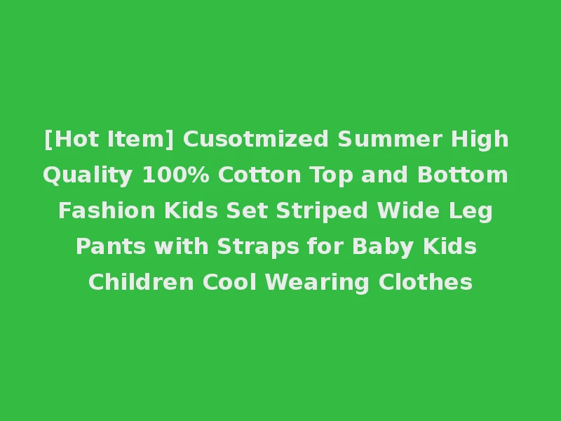 [Hot Item] Cusotmized Summer High Quality 100% Cotton Top and Bottom Fashion Kids Set Striped Wide Leg Pants with Straps for Baby Kids Children Cool Wearing Clothes