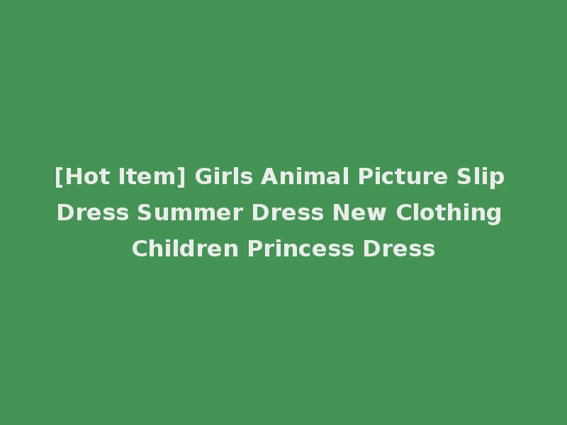 [Hot Item] Girls Animal Picture Slip Dress Summer Dress New Clothing Children Princess Dress