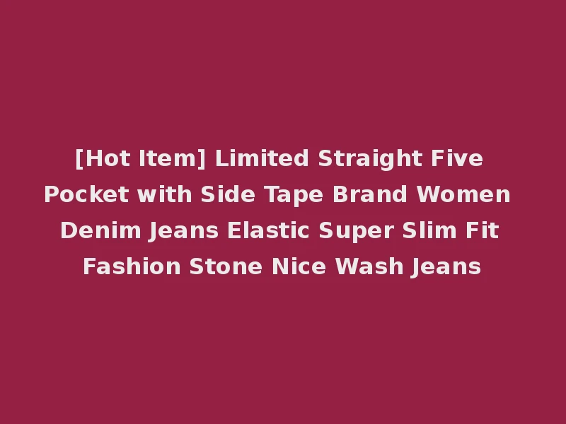 [Hot Item] Limited Straight Five Pocket with Side Tape Brand Women Denim Jeans Elastic Super Slim Fit Fashion Stone Nice Wash Jeans