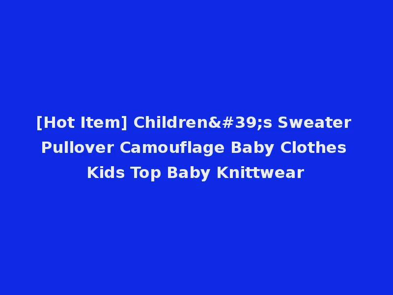 [Hot Item] Children's Sweater Pullover Camouflage Baby Clothes Kids Top Baby Knittwear