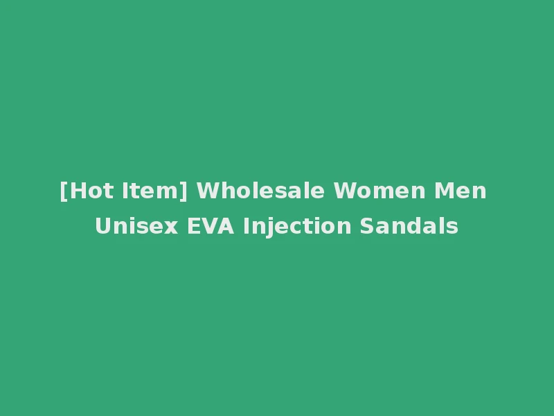 [Hot Item] Wholesale Women Men Unisex EVA Injection Sandals