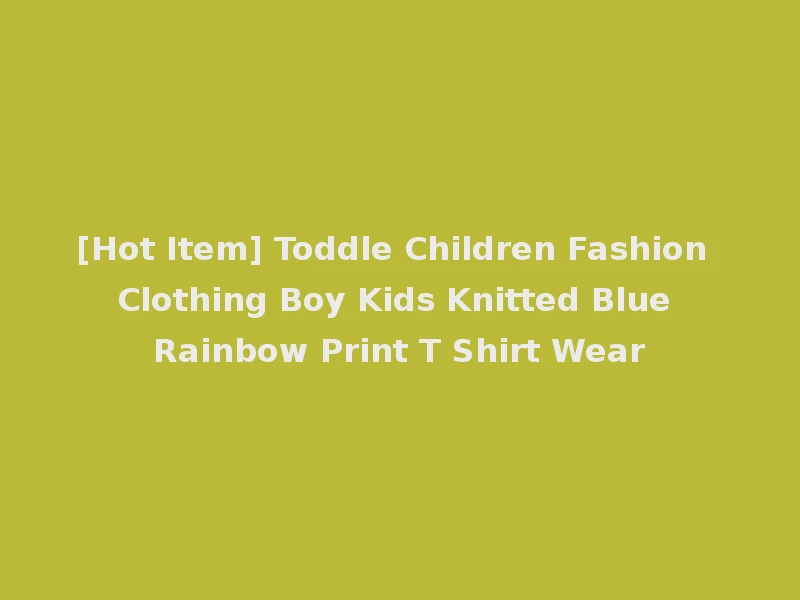 [Hot Item] Toddle Children Fashion Clothing Boy Kids Knitted Blue Rainbow Print T Shirt Wear