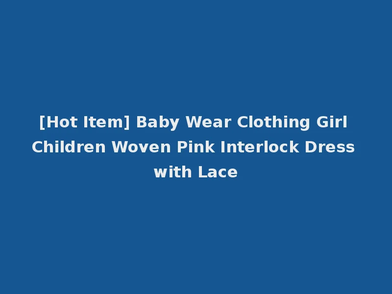 [Hot Item] Baby Wear Clothing Girl Children Woven Pink Interlock Dress with Lace