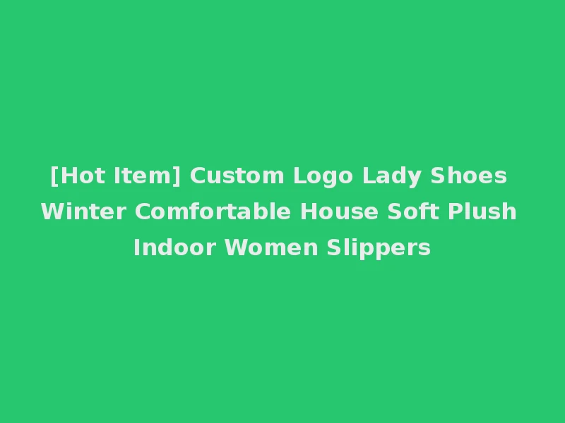 [Hot Item] Custom Logo Lady Shoes Winter Comfortable House Soft Plush Indoor Women Slippers