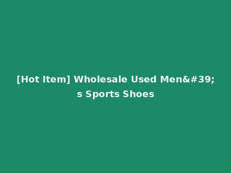 [Hot Item] Wholesale Used Men's Sports Shoes