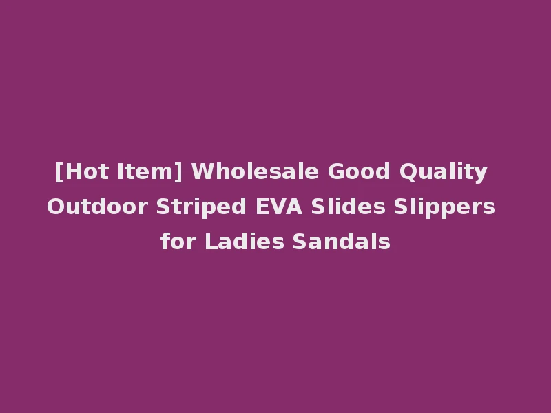 [Hot Item] Wholesale Good Quality Outdoor Striped EVA Slides Slippers for Ladies Sandals