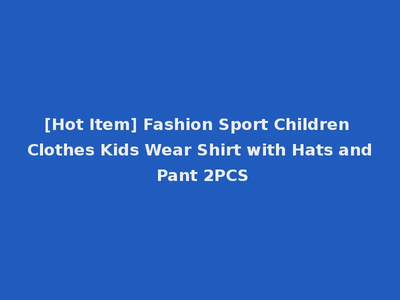 [Hot Item] Fashion Sport Children Clothes Kids Wear Shirt with Hats and Pant 2PCS