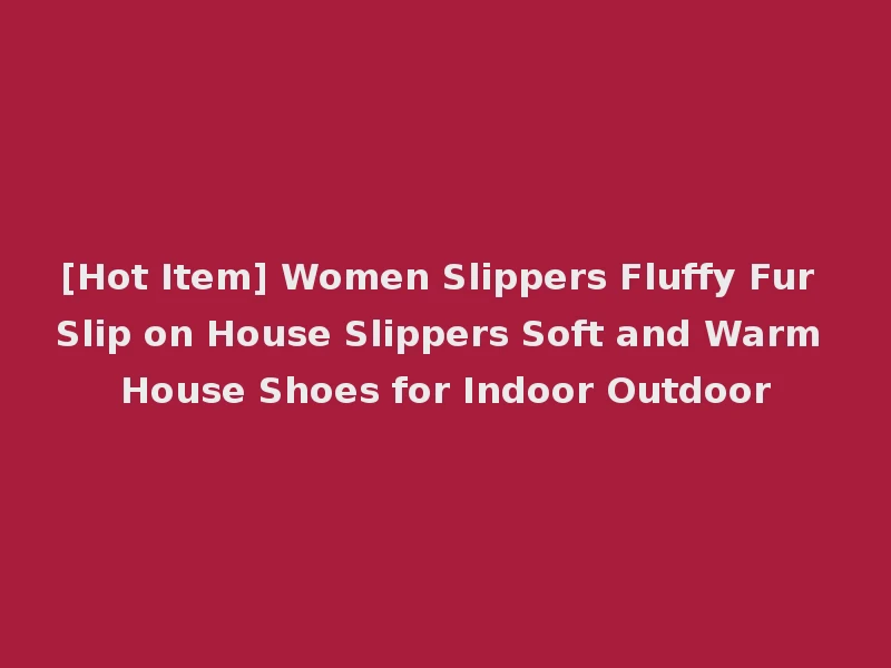 [Hot Item] Women Slippers Fluffy Fur Slip on House Slippers Soft and Warm House Shoes for Indoor Outdoor