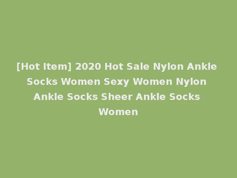 [Hot Item] 2020 Hot Sale Nylon Ankle Socks Women Sexy Women Nylon Ankle Socks Sheer Ankle Socks Women