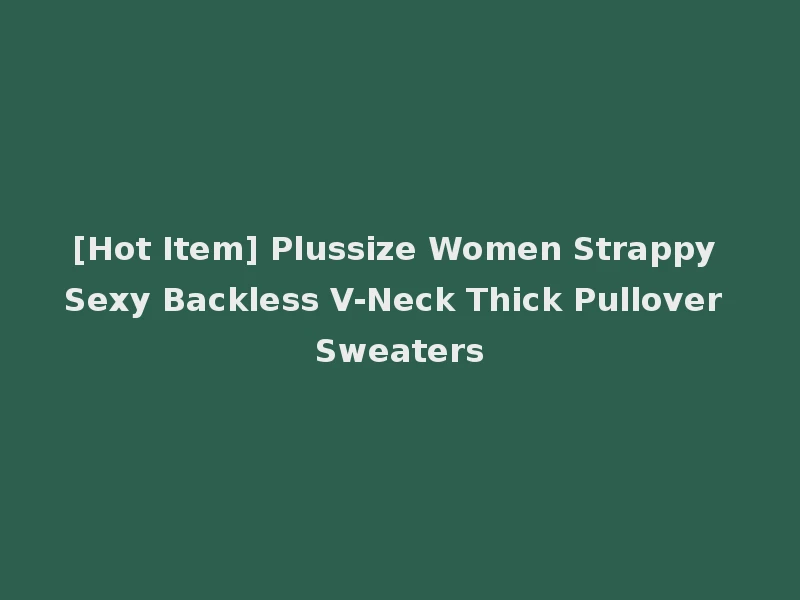 [Hot Item] Plussize Women Strappy Sexy Backless V-Neck Thick Pullover Sweaters