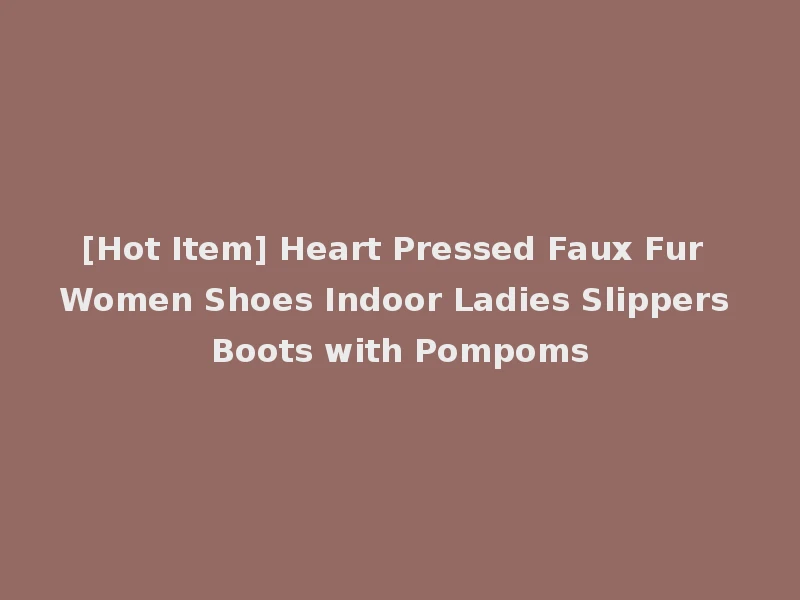 [Hot Item] Heart Pressed Faux Fur Women Shoes Indoor Ladies Slippers Boots with Pompoms