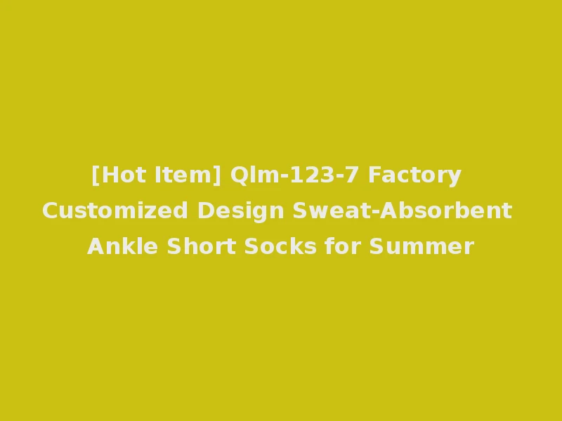 [Hot Item] Qlm-123-7 Factory Customized Design Sweat-Absorbent Ankle Short Socks for Summer