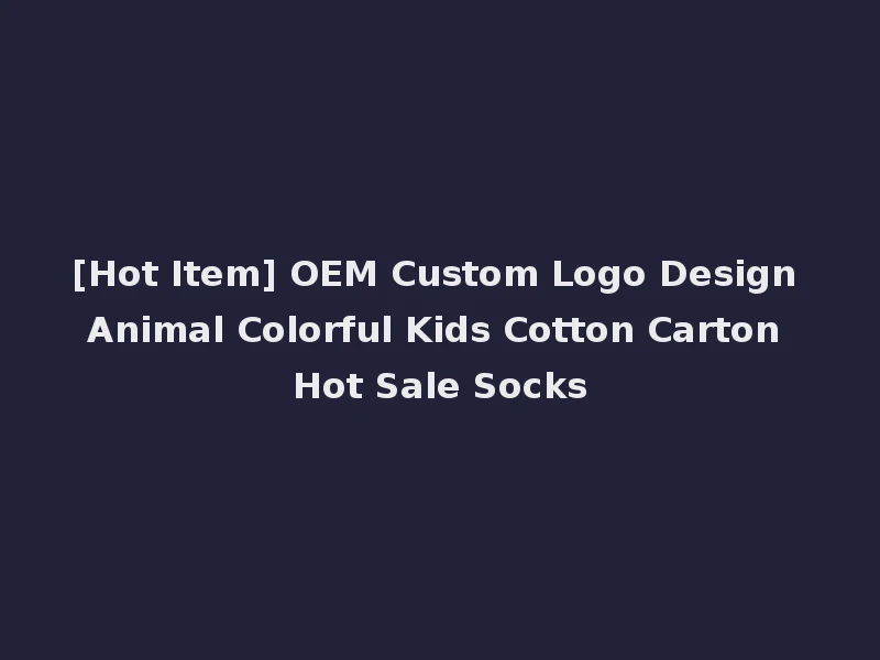 [Hot Item] OEM Custom Logo Design Animal Colorful Kids Cotton Carton Hot Sale Socks