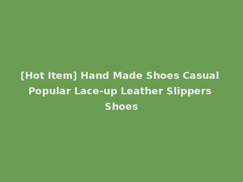 [Hot Item] Hand Made Shoes Casual Popular Lace-up Leather Slippers Shoes