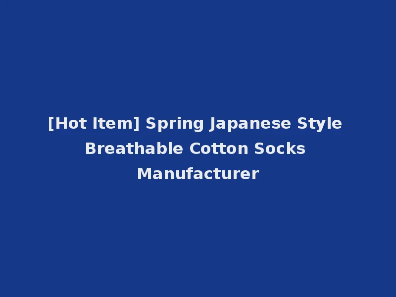 [Hot Item] Spring Japanese Style Breathable Cotton Socks Manufacturer
